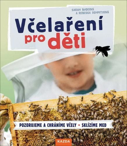 Budeová Sarah, Schmitzová Rebecca: Včelaření pro děti * Pozorujeme a chráníme včely * Sklízíme med - obrázek 1