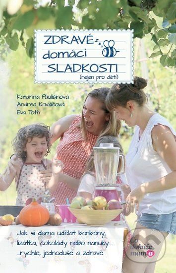 Zdravé domácí sladkosti (nejen pro děti) - Katarína Paulišinová, Andea Kováčová - obrázek 1