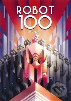 ROBOT100 - Ben Aaronovitch, Chaim Cigan, Emil Hakl, Michal Hvorecký, Vilma Kadlečková, Pavel Kosatík, Jaroslav Mostecký, Ondřej Neff, Julie Nováková, František Novotný, Jiří W. Procházka, Robert Silverberg, Petr Stančík, Jaroslav Veis - obrázek 1