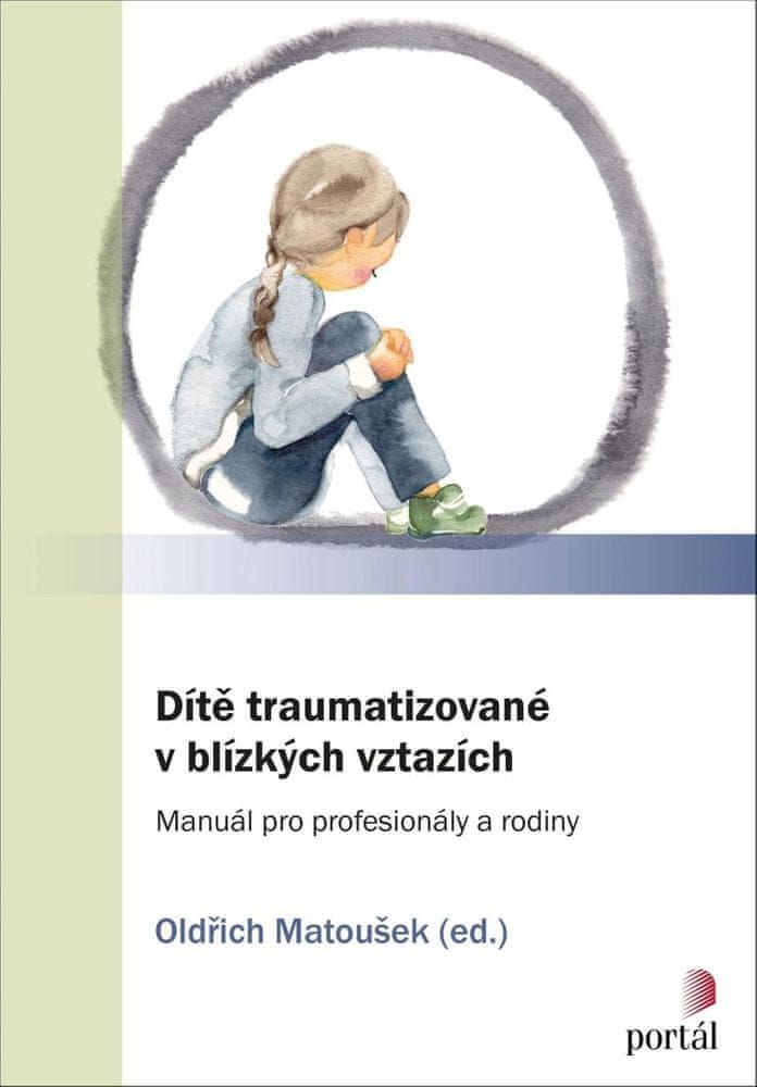 Matoušek Oldřich: Dítě traumatizované v blízkých vztazích: Manuál pro profesionály a rodiny - obrázek 1