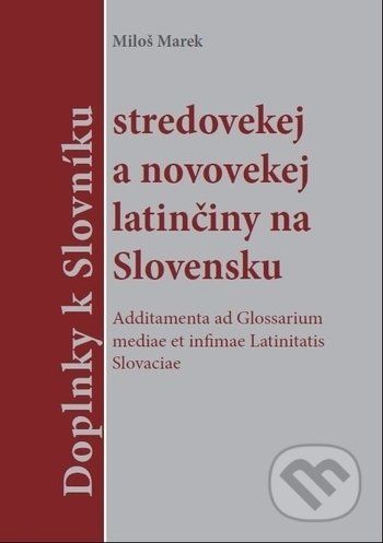 Doplnky k slovníku stredovekej a novovekej latinčiny na Slovensku - Miloš Marek - obrázek 1