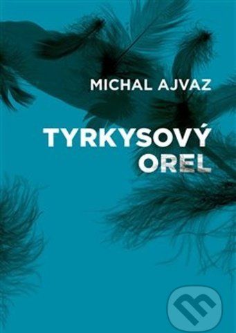 Tyrkysový orel - Michal Ajvaz - obrázek 1
