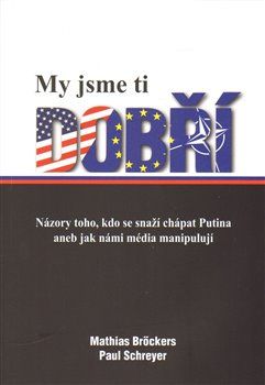 Bröckers Mathias, Schreyer Paul: My jsme ti dobří - Názory toho, kdo se snaží chápat Putina aneb jak - obrázek 1