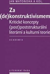 Matonoha Jan: Za (de)konstruktivismem - Kritické koncepty (post)-poststrukturální literární teorie - obrázek 1